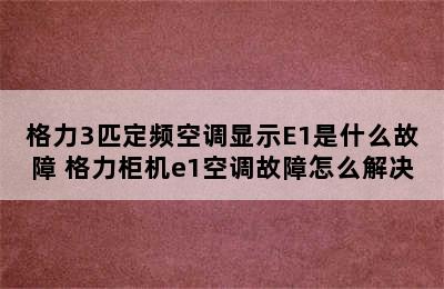 格力3匹定频空调显示E1是什么故障 格力柜机e1空调故障怎么解决